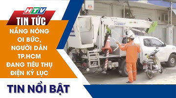 NẮNG NÓNG OI BỨC, NGƯỜI DÂN TP.HCM ĐANG TIÊU THỤ ĐIỆN KỶ LỤC