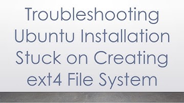Troubleshooting Ubuntu Installation Stuck on Creating ext4 File System