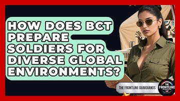 How Does BCT Prepare Soldiers For Diverse Global Environments? - The Frontline Guardians