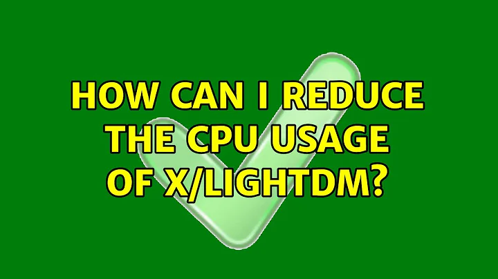 Ubuntu: How can I reduce the CPU usage of X/LightDM? (3 Solutions!!)