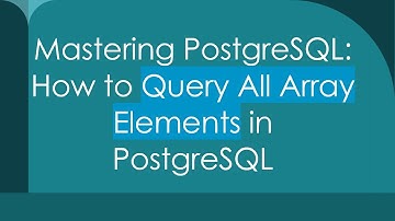 Mastering PostgreSQL: How to Query All Array Elements in PostgreSQL