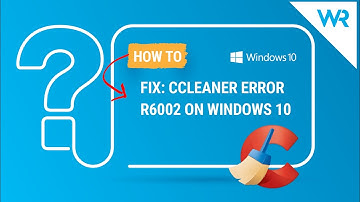 Fix: CCleaner error R6002 on Windows 10