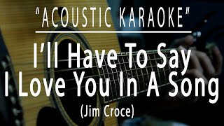 I'll have to say i love you in a song - Jim Croce (Acoustic karaoke)