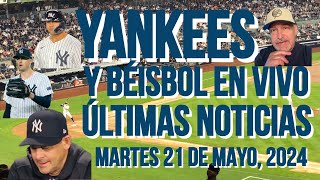 YANKEES, ÚLTIMAS NOTICIAS Y BÉISBOL EN VIVO, MARTES 21 DE MAYO, 2024