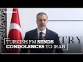 Fidan: We send our condolences to Tehran over tragic death