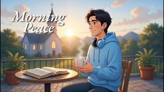 Morning With God  Peaceful Christian Lofi To Start Your Day With God