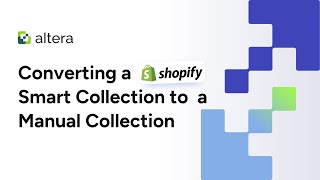 How to Convert Shopify Smart Collections to Manual Collections with Altera