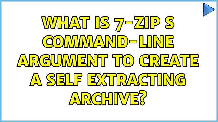 What is 7-Zip s command-line argument to create a self extracting archive? (5 Solutions!!)