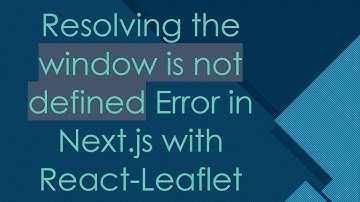 Resolving the window is not defined Error in Next.js with React-Leaflet