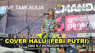 LIVE [HD] TAMI AULIA - HALU (FEBY PUTRI) | SMA N 2 WONOGIRI 46TH | SOLO LIVE CONCERT