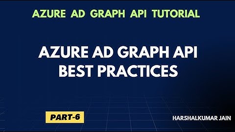 Part 6. Azure AD Graph API Best Practices | Azure AD Graph API Tutorial