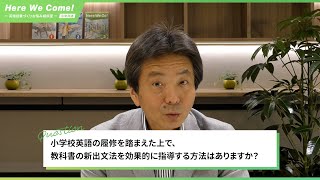 #04　Here We Come!「小学校英語の履修を踏まえた上で、教科書の新出文法を効果的に指導する方法はありますか？」（小中共通）