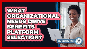 What Organizational Needs Drive Benefits Platform Selection?