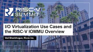 I/O Virtualization Use Cases and the RISC-V IOMMU Overview - Ved Shanbhogue, Rivos Inc. screenshot 4