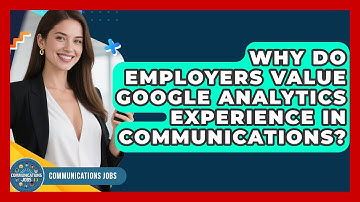 Why Do Employers Value Google Analytics Experience in Communications? - Communications Jobs