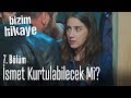 İsmet kurtulabilecek mi? - Bizim Hikaye 7. Bölüm