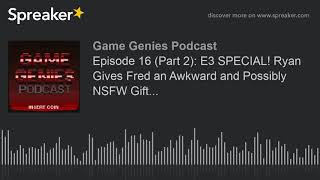 Episode 16 (Part 2): E3 SPECIAL! Ryan Gives Fred an Awkward and Possibly NSFW Gift... (part 1 of 5)