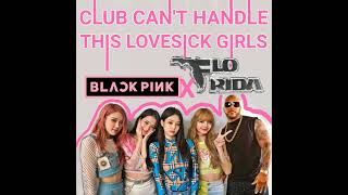 BLACKPINK X Flo Rida - Club Can't Handle This Lovesick Girls