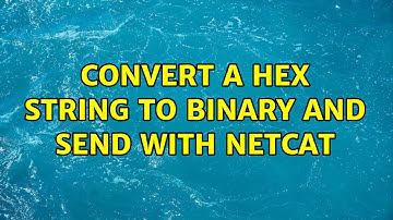Unix & Linux: convert a hex string to binary and send with netcat (4 Solutions!!)