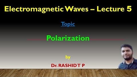 Polarization I Lecture 5 | Electromagnetic Waves