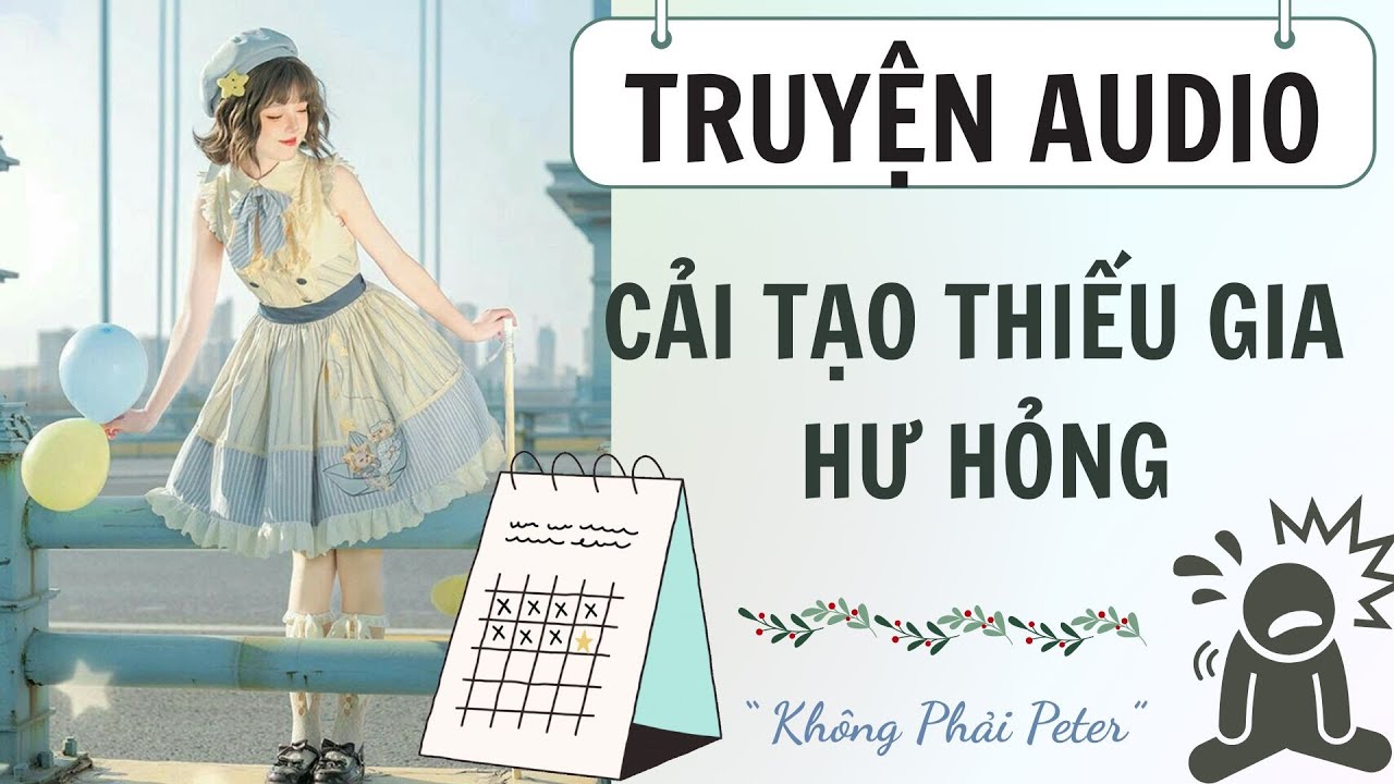 [TRUYỆN AUDIO] CẢI TẠO THIẾU GIA HƯ HỎNG | AUDIO KHÔNG PHẢI PETER