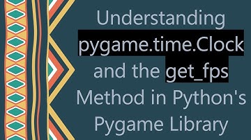 Understanding pygame.time.Clock and the get_fps Method in Python