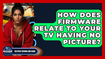 How Does Firmware Relate To Your TV Having No Picture? - NextGen Viewing and Audio