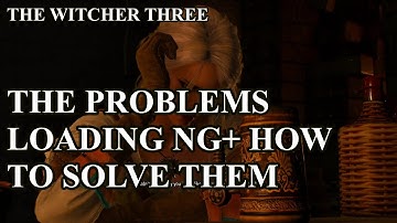 The Witcher 3 , The Problems Loading NG+ How To Solve Them