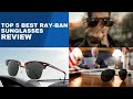 Top 5 Best Ray Ban Sunglasses For 2022 Review You Can Try