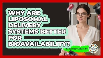 Why Are Liposomal Delivery Systems Better For Bioavailability? - The Health Supplement Hub