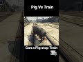 Gta 5 Train Vs Pig Stop The Train