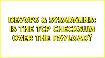 DevOps & SysAdmins: Is the TCP checksum over the payload? (2 Solutions!!)