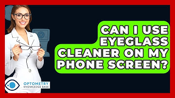 Can I Use Eyeglass Cleaner On My Phone Screen? - Optometry Knowledge Base
