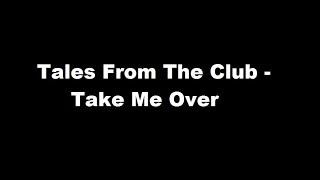 Tales From The Club - Take Me Over