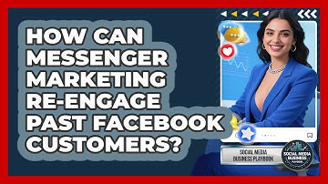How Can Messenger Marketing Re-engage Past Facebook Customers? - Social Media Business Playbook