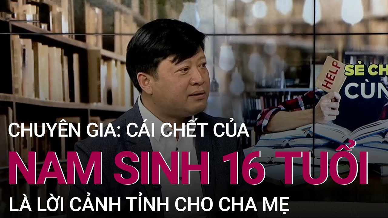 Chuyên gia: Cái chết của nam sinh 16 tuổi không phí hoài, là lời cảnh tỉnh cho cha mẹ | VTC Now