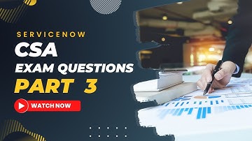 ServiceNow CSA Exam Questions Part 3