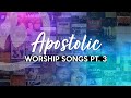 Apostolic worship songs anointed nonstop collection part 3