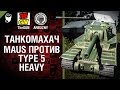 Type 5 Heavy против Maus - Танкомахач №45 - от ARBUZNY и TheGUN [World of  Tanks]