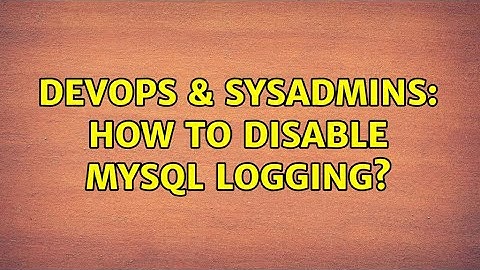 DevOps & SysAdmins: How to disable MySQL logging?