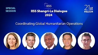 IISS Shangri-La Dialogue 2024 | Special Session 6: Coordinating Global Humanitarian Operations