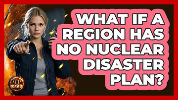 What If A Region Has No Nuclear Disaster Plan? - Man vs. Disaster