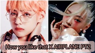 BTS X BLACKPINK sing HOW YOU LIKE THAT X AIRPLANE PT2