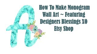 How To Make Monogram Wall Art ~Featuring Designer Blessings XO