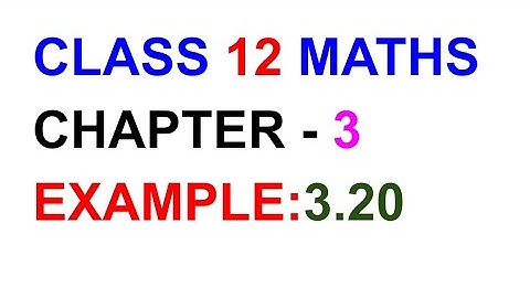 12 th MATHS CHAPTER 3 EXAMPLE:3.20
