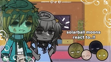 solarball moons react to..!! ★ || part: 1/2 || my au || mistakes || ships!! || hope you enjoy! :3 ||