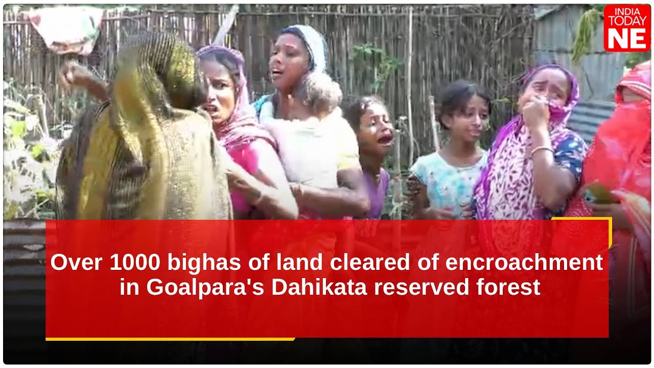 Over 1000 bighas of land cleared of encroachment in Goalpara's Dahikata ...