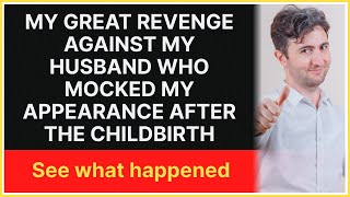 My great revenge against my husband who mocked my appearance after the childbirth...