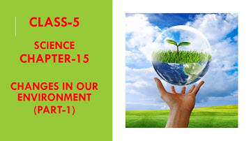 SCIENCE CLASS-5 CHAPTER-15 CHANGES IN OUR ENVIRONMENT (PART-1)