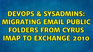 DevOps & SysAdmins: migrating email public folders from cyrus imap to exchange 2010 (2 Solutions!!)